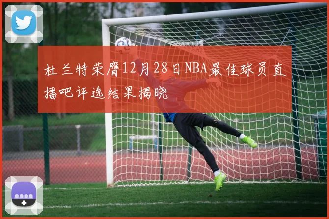 杜兰特荣膺12月28日NBA最佳球员直播吧评选结果揭晓